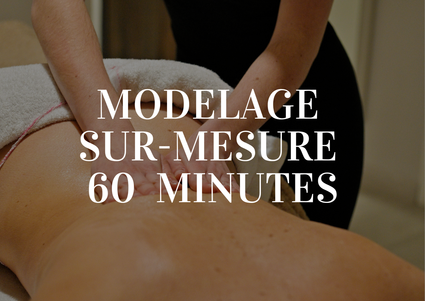 MODELAGE SUR-MESURE 60  MINUTES